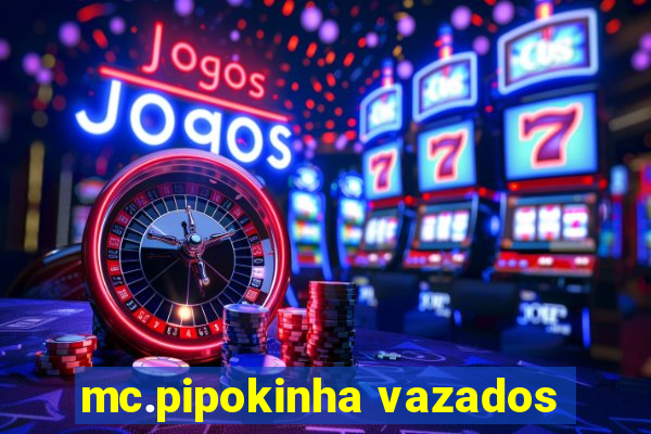 mc.pipokinha vazados